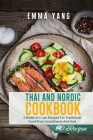 Thai And Nordic Cookbook: 2 Books In 1: 140 Recipes For Traditional Food From Scandinavia And Asia By Emma Yang Cover Image