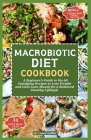 Macrobiotic Diet Cookbook: A Beginner's Guide to the 60 Satisfying Recipes to Lose Weight and Gain Lean Muscle for a Balanced Healthy Lifestyle By Laura Loeffler Cover Image