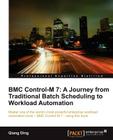 Bmc Control-M 7: A Journey from Traditional Batch Scheduling to Workload Automation By Qiang Ding Cover Image