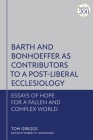 Barth and Bonhoeffer as Contributors to a Post-Liberal Ecclesiology: Essays of Hope for a Fallen and Complex World By Tom Greggs, Robert W. Heimburger (Editor) Cover Image