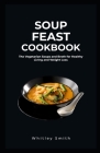 Soup Feast Cookbook: The Vegetarian Soups and Broth for Healthy Living and Weight Loss By Whitley Smith Cover Image