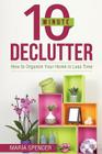 10 Minute Declutter: How to Organize Your Home in Less Time By Maria Spencer Cover Image