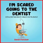 I'm Scared Going To The Dentist - A Social Story That Teach Kids It's Okay To Visit The Dentist By David Fletcher Cover Image