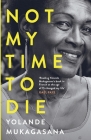 Not My Time to Die By Yolande Mukagasana, Zoe Norridge (Translator) Cover Image