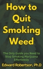 How to Quit Smoking Weed The Only Guide you Need to Stop Smoking Marijuana Effortlessly Cover Image