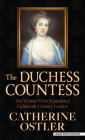 The Duchess Countess: The Woman Who Scandalized Eighteenth-Century London By Catherine Ostler Cover Image