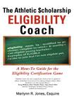 The Athletic $Cholarship Eligibility Coach: A How-To Guide for the Eligibility Certification Game By Marlynn R. Jones Esquire (Editor) Cover Image
