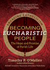 Becoming Eucharistic People: The Hope and Promise of Parish Life By Timothy P. O'Malley, McGrath Institute for Church Life, Andrew H. Cozzens (Foreword by) Cover Image