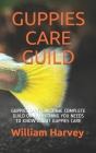Guppies Care Guild: Guppies Care Guild: The Complete Guild on Everything You Needs to Know about Guppies Care By William Harvey Cover Image