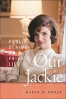 Our Jackie: Public Claims on a Private Life By Karen M. Dunak Cover Image