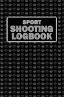 Sport Shooting LogBook: Keep Record Date, Time, Location, Firearm, Scope Type, Ammunition, Distance, Powder, Primer, Brass, Diagram Pages Spor By Josephine Lowes Cover Image