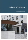 Politics of Policing: Local, National, International By David James Smith Cover Image