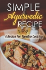 Simple Ayurvedic Recipe: A Recipe For Flexible Cooking: The Everyday Ayurveda Cookbook Recipes By Gregoria Gorgo Cover Image