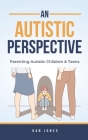 An Autistic Perspective: Parenting Autistic Children & Teens Cover Image