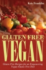 Gluten Free Vegan: Gluten Free Recipes for an Empowering Vegan Gluten Free Diet By Kris Franklin Cover Image