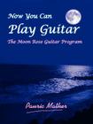 Now You Can Play Guitar: The Moon Rose Guitar Program By Pauric Mather Cover Image