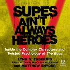 Supes Ain't Always Heroes: Inside the Complex Characters and Twisted Psychology of the Boys Cover Image