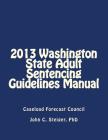 2013 Washington State Adult Sentencing Guidelines Manual By John C. Steiger Phd Cover Image