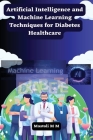 Artificial Intelligence and Machine Learning Techniques for Diabetes Healthcare By Mastoli M. M. Cover Image