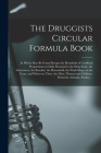 The Druggists Circular Formula Book: in Which May Be Found Recipes for Hundreds of Unofficial Preparations in Daily Demand in the Drug Store, the Labo By Anonymous Cover Image