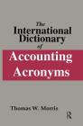 The International Dictionary of Accounting Acronyms By Thomas W. Morris Cover Image