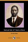 Samuel Hall, 47 Years a Slave: A Brief Story of His Life Before and After Freedom Came to Him (Dodo Press) Cover Image