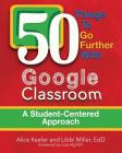 50 Things To Go Further With Google Classroom By Alice Keeler, Libbi Miller Cover Image