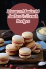 Macaron Mania: 94 Authentic French Recipes By Crispy Concoctions Ueya Cover Image