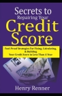 Secrets to Repairing Your Credit Score: Fool-Proof Strategies for Fixing, Calculating, & Building Your Credit Score in Less Than A Year (Personal Finance #6) By Henry Renner Cover Image