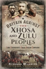Britain Against the Xhosa and Zulu Peoples: Lord Chelmsford's South African Campaigns By Stephen Manning Cover Image
