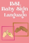 BSL Baby Sign Language.Educational book, contains everyday signs. Cover Image