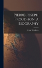 Pierre-Joseph Proudhon, a Biography By George 1912-1995 Woodcock Cover Image