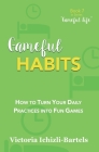 Gameful Habits: How to Turn Your Daily Practices into Fun Games By Victoria Ichizli-Bartels Cover Image