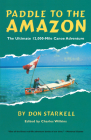 Paddle to the Amazon: The Ultimate 12,000-Mile Canoe Adventure By Don Starkell Cover Image