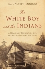 The White Boy and the Indians: A Memoir of Reservation Life, the Depression, and the Okies Cover Image