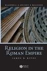 Religion in the Roman Empire (Blackwell Ancient Religions) By James B. Rives Cover Image