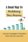 A Road Map To Revitalizing Your Business: The Key Strategies To Breathe New Life Into Your Firm: Make Over Your Business Cover Image
