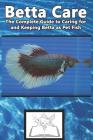 Betta Care: The Complete Guide to Caring for and Keeping Betta as Pet Fish Cover Image