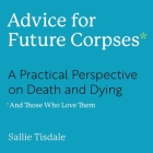 Advice for Future Corpses (and Those Who Love Them) Lib/E: A Practical Perspective on Death and Dying Cover Image