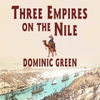 Three Empires on the Nile: The Victorian Jihad, 1869-1899 By Dominic Green, Stephen Hoye (Read by) Cover Image