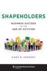 Shapeholders: Business Success in the Age of Activism (Columbia Business School Publishing) By Mark Kennedy Cover Image