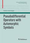 Pseudodifferential Operators with Automorphic Symbols (Pseudo-Differential Operators #11) By André Unterberger Cover Image