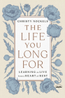 The Life You Long For: Learning to Live from a Heart of Rest Cover Image