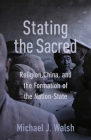 Stating the Sacred: Religion, China, and the Formation of the Nation-State Cover Image
