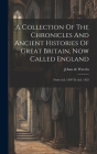 A Collection Of The Chronicles And Ancient Histories Of Great Britain, Now Called England: From A.d. 1399 To A.d. 1422 By Jehan de Wavrin (Seigneur Du Forestel) (Created by) Cover Image