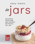 Easy Recipes in Jars: Delicious, Quick and Easy Recipes on the Go, in a Jar Cover Image