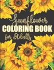 Sunflower Coloring Book for Adults: Beautiful Flower Design Color Pages with Encouraging Quotes for Hours of Relaxation By Noella Faye Cover Image
