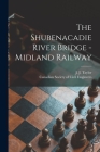 The Shubenacadie River Bridge -Midland Railway [microform] Cover Image