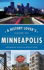 A History Lover's Guide to Minneapolis By Sherman Wick, Holly Day Cover Image