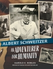 Albert Schweitzer: An Adventurer for Humanity By Harold E. Robles, Rhena Schweitzer Miller (Preface by), Christian Will (Afterword by) Cover Image